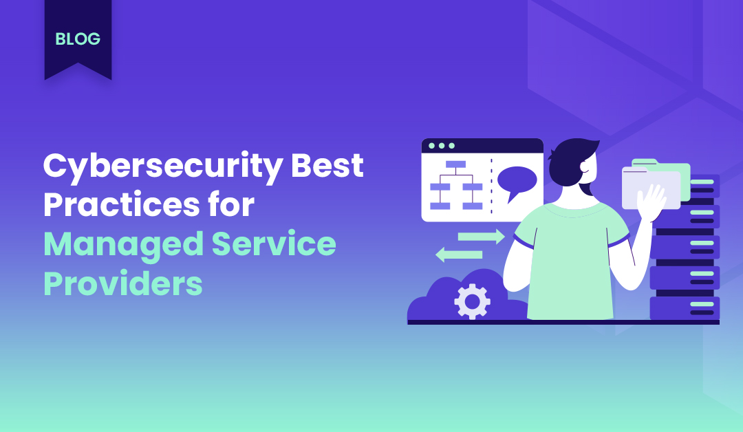 Securing Excellence: Cybersecurity Best Practices Tailored for Managed Service Providers