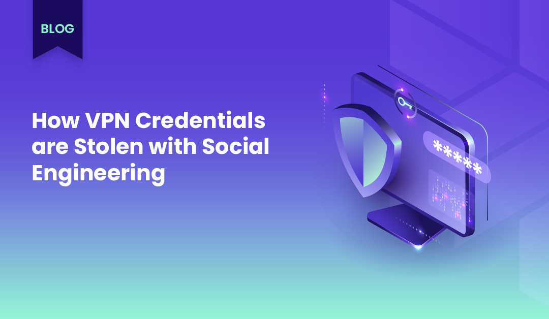 How VPN Credentials are Stolen with Social Engineering