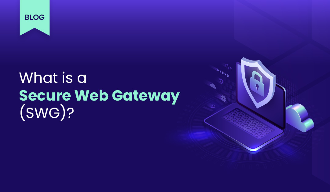 What is a Secure Web Gateway (SWG)?