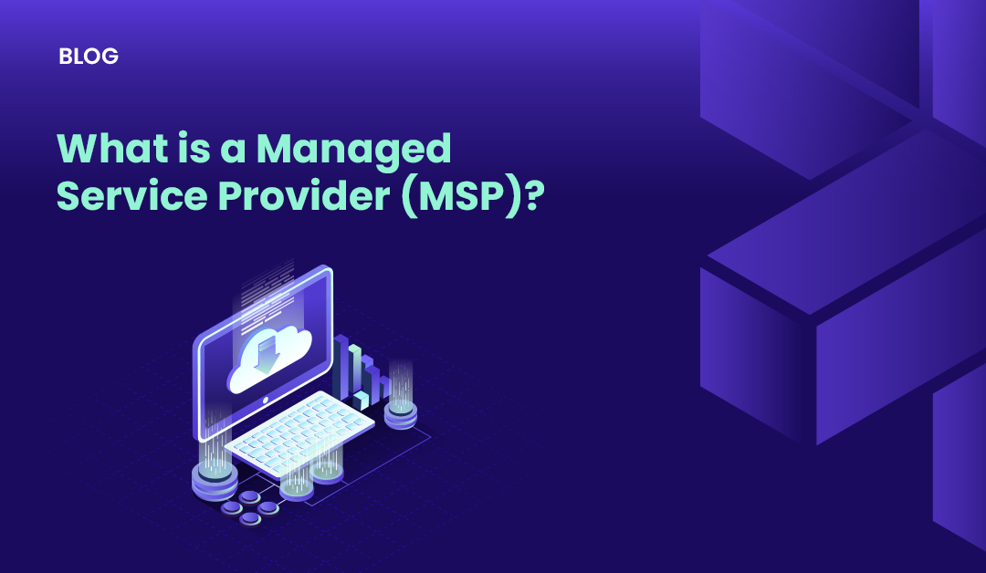 What is a Managed Service Provider (MSP)?