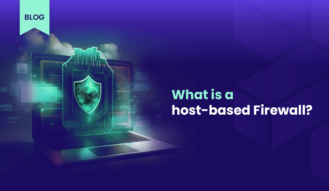 Understanding Host-Based Firewalls: Your Device’s Silent Security Champion