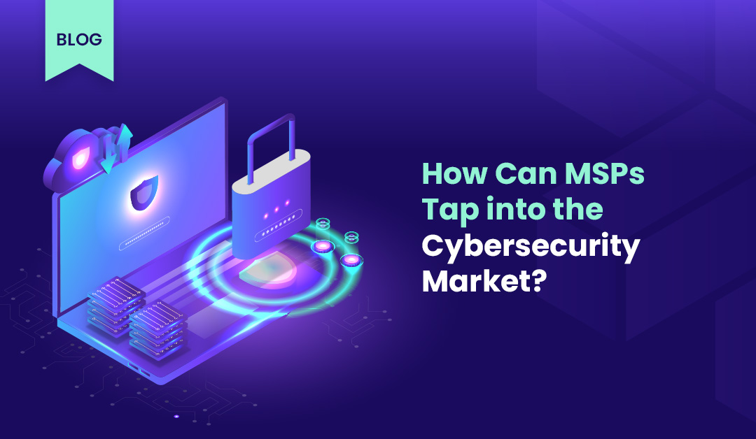 How can MSPs tap into the Cybersecurity market?
