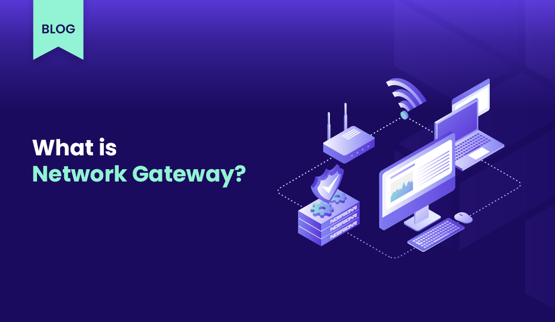 What is Network Gateway? Understanding the Significance of Network Gateways