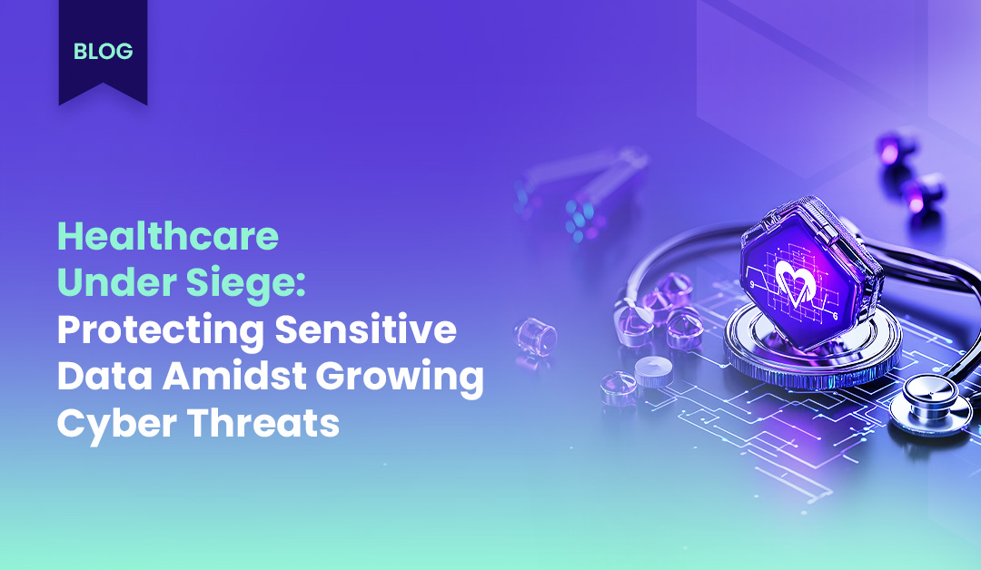 Healthcare Under Siege: Protecting Sensitive Data Amidst Growing Cyber Threats