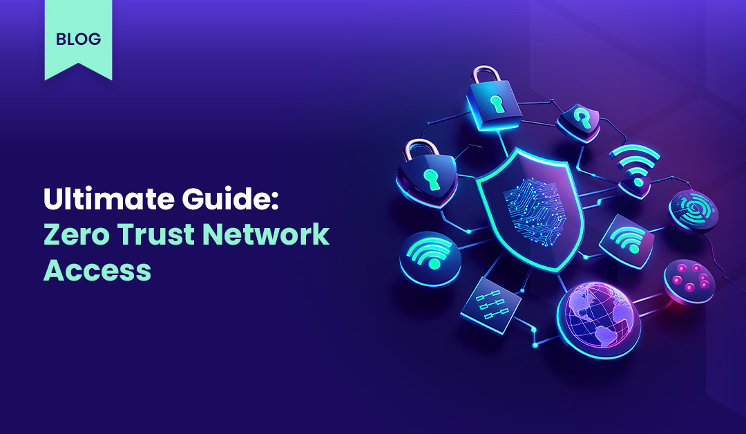 Zero Trust Network Access: Stepping into the Future of Security