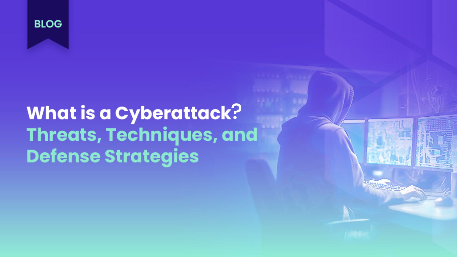 What is a Cyberattack? Threats, Techniques, and Defense Strategies
