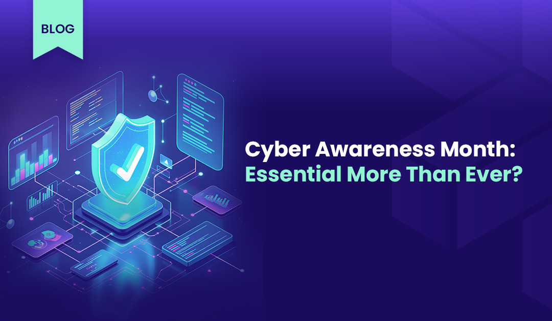 Cyber Awareness Month: Essential More Than Ever?