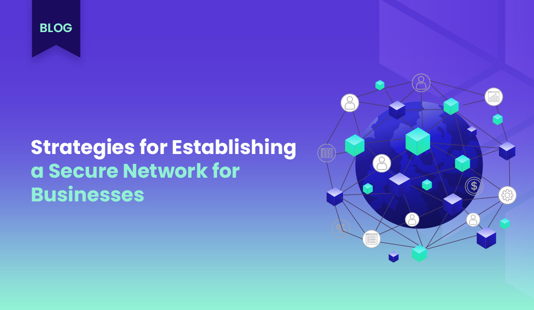 Latest Strategies for Establishing a Secure Network for Businesses in 2024