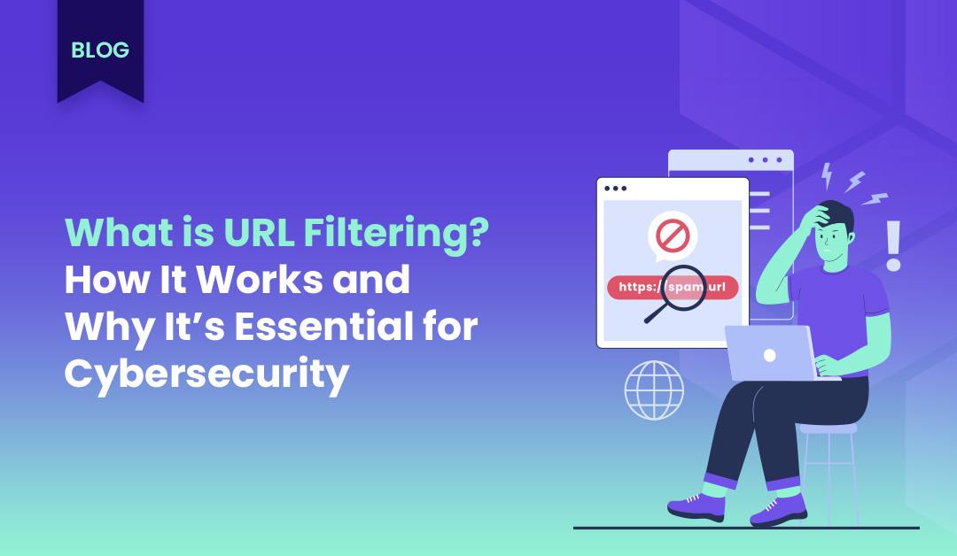 URL Filtering in Cybersecurity: How It Works and How It Differs from DNS Filtering