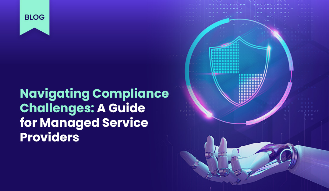 Navigating Compliance Challenges: A Guide for Managed Security Service Providers 
