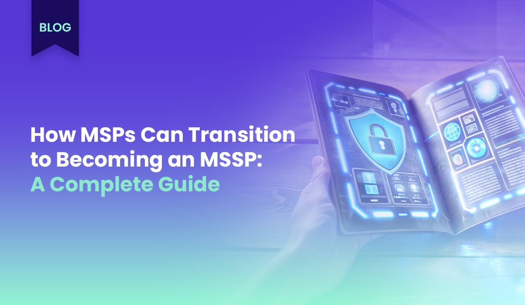 How MSPs Can Transition to Becoming an MSSP: A Complete Guide